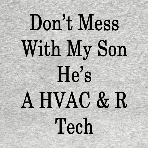 Don't Mess With My Son He's A HVAC & R Tech by supernova23